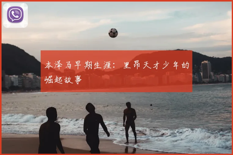 本泽马早期生涯:里昂天才少年的崛起故事