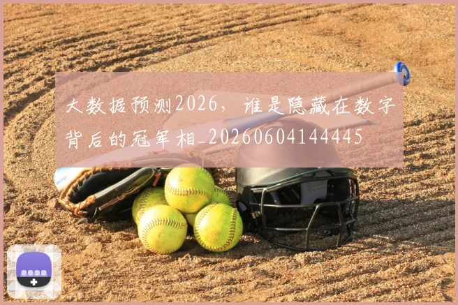 大数据预测2026，谁是隐藏在数字背后的冠军相_20260604144445