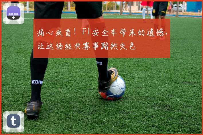 痛心疾首！F1安全车带来的遗憾，让这场经典赛事黯然失色